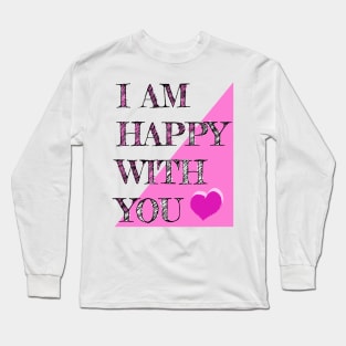 I Am Happy With You Long Sleeve T-Shirt